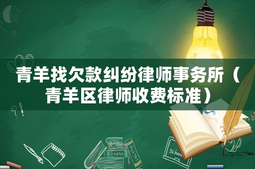 青羊找欠款糾紛律師事務(wù)所（青羊區(qū)律師收費標準）