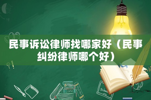 民事訴訟律師找哪家好（民事糾紛律師哪個(gè)好）