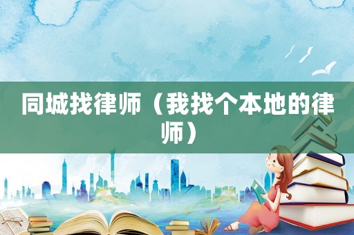 同城找律師（我找個(gè)本地的律師）