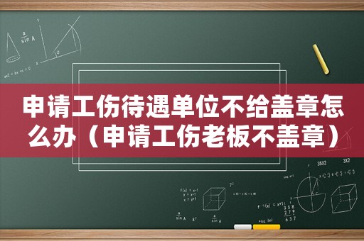 申請(qǐng)工傷待遇單位不給蓋章怎么辦（申請(qǐng)工傷老板不蓋章）