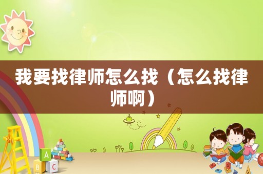 我要找律師怎么找（怎么找律師啊）