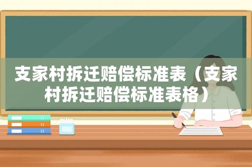 支家村拆遷賠償標(biāo)準(zhǔn)表（支家村拆遷賠償標(biāo)準(zhǔn)表格）