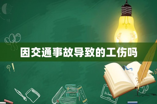 因交通事故導(dǎo)致的工傷嗎