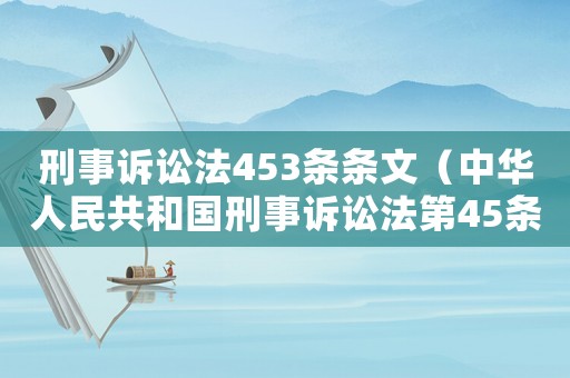 刑事訴訟法453條條文（中華人民共和國刑事訴訟法第45條）