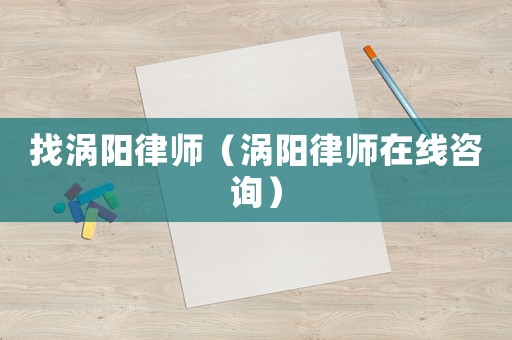 找渦陽律師（渦陽律師在線咨詢）