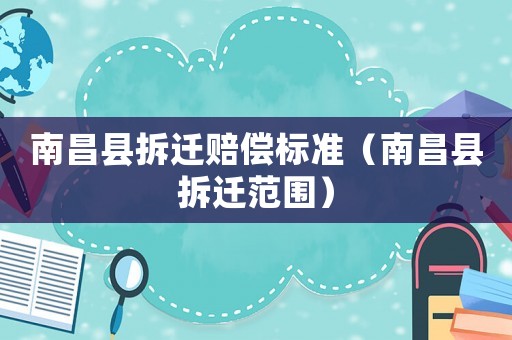 南昌縣拆遷賠償標(biāo)準(zhǔn)（南昌縣拆遷范圍）