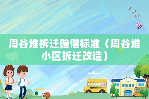 周谷堆拆遷賠償標(biāo)準(zhǔn)（周谷堆小區(qū)拆遷改造）