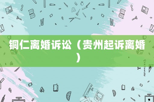 銅仁離婚訴訟（貴州起訴離婚）