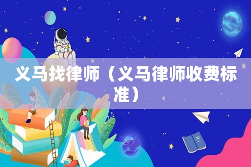 義馬找律師（義馬律師收費(fèi)標(biāo)準(zhǔn)）