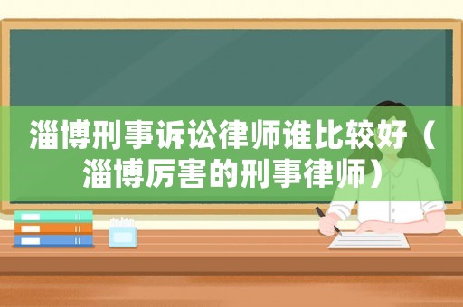 淄博刑事訴訟律師誰比較好（淄博厲害的刑事律師）