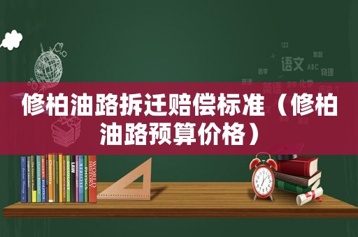 修柏油路拆遷賠償標(biāo)準(zhǔn)（修柏油路預(yù)算價格）