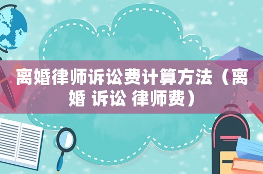 離婚律師訴訟費計算方法（離婚 訴訟 律師費）