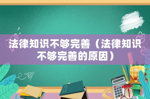法律知識(shí)不夠完善（法律知識(shí)不夠完善的原因）
