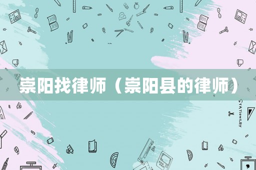 崇陽(yáng)找律師（崇陽(yáng)縣的律師）