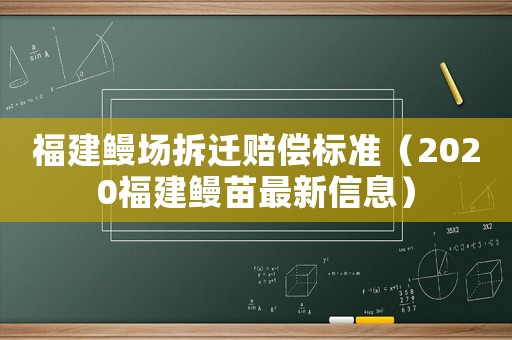 福建鰻場拆遷賠償標準（2020福建鰻苗最新信息）