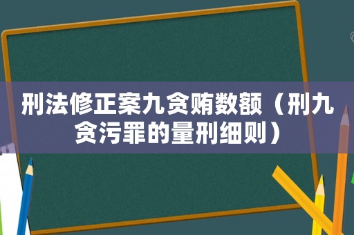 刑法修正案九貪賄數(shù)額（刑九貪污罪的量刑細(xì)則）