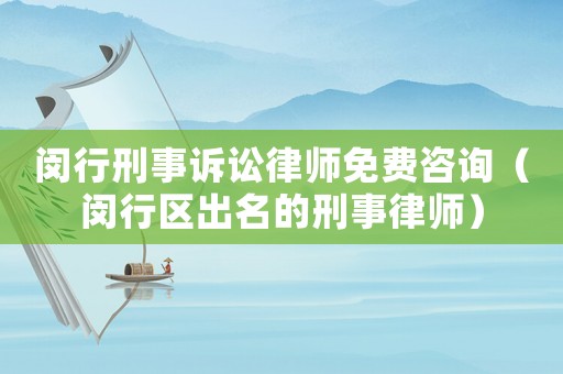 閔行刑事訴訟律師免費咨詢（閔行區(qū)出名的刑事律師）
