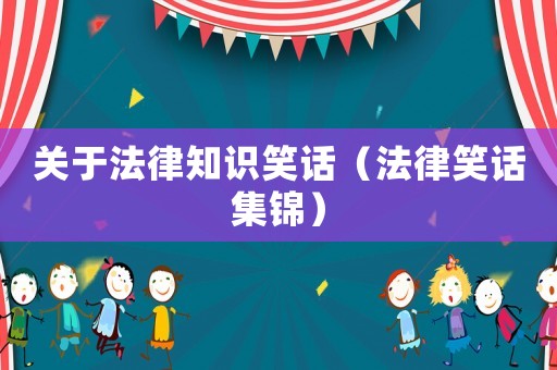 關(guān)于法律知識笑話（法律笑話集錦）