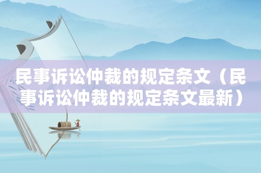 民事訴訟仲裁的規(guī)定條文（民事訴訟仲裁的規(guī)定條文最新）