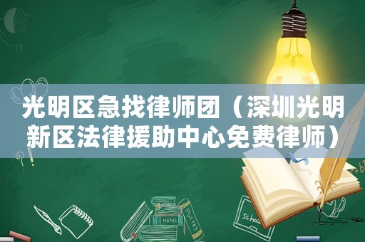 光明區(qū)急找律師團(tuán)（深圳光明新區(qū)法律援助中心免費(fèi)律師）