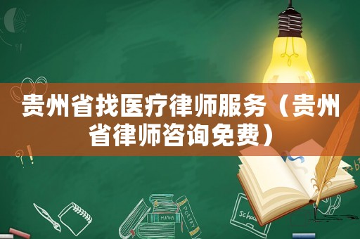 貴州省找醫(yī)療律師服務(wù)（貴州省律師咨詢免費(fèi)）