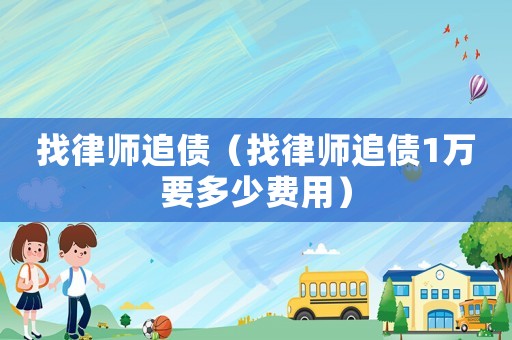 找律師追債（找律師追債1萬要多少費用）