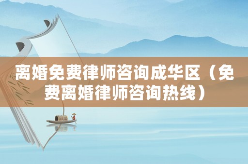 離婚免費(fèi)律師咨詢成華區(qū)（免費(fèi)離婚律師咨詢熱線）