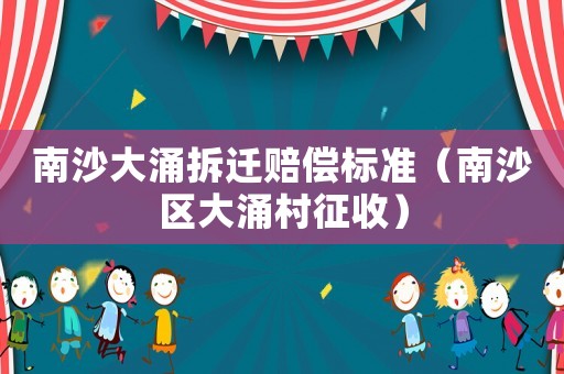 南沙大涌拆遷賠償標(biāo)準(zhǔn)（南沙區(qū)大涌村征收）