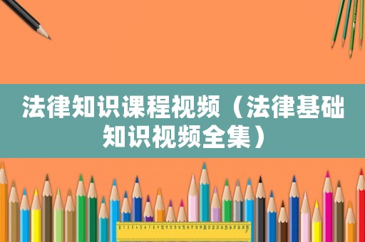 法律知識課程視頻（法律基礎知識視頻全集）