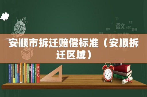安順市拆遷賠償標(biāo)準(zhǔn)（安順拆遷區(qū)域）