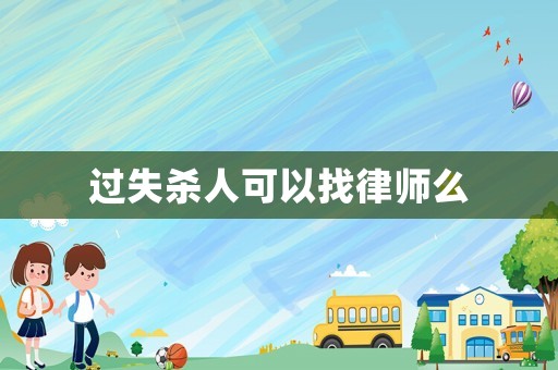 過(guò)失殺人可以找律師么