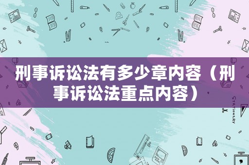 刑事訴訟法有多少章內(nèi)容（刑事訴訟法重點內(nèi)容）