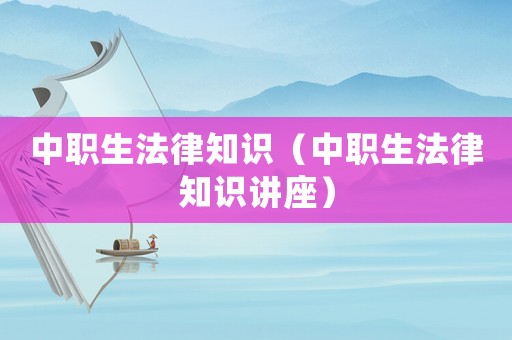 中職生法律知識（中職生法律知識講座）