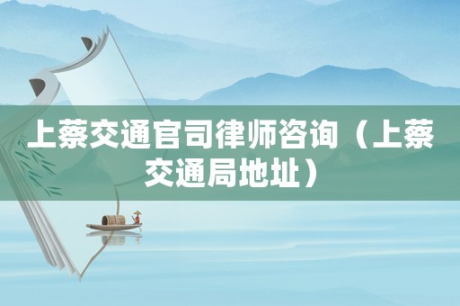 上蔡交通官司律師咨詢（上蔡交通局地址）