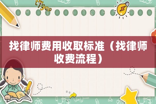 找律師費(fèi)用收取標(biāo)準(zhǔn)（找律師收費(fèi)流程）
