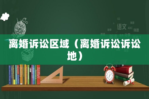 離婚訴訟區(qū)域（離婚訴訟訴訟地）