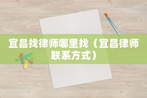 宜昌找律師哪里找（宜昌律師聯(lián)系方式）