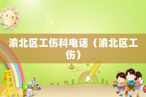 渝北區(qū)工傷科電話(huà)（渝北區(qū)工傷）