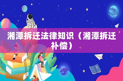 湘潭拆遷法律知識（湘潭拆遷補償）