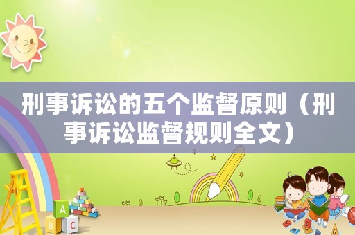 刑事訴訟的五個監(jiān)督原則（刑事訴訟監(jiān)督規(guī)則全文）