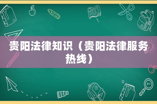 貴陽法律知識(shí)（貴陽法律服務(wù)熱線）