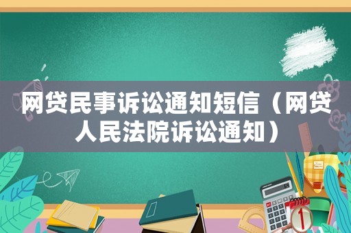 網(wǎng)貸民事訴訟通知短信（網(wǎng)貸人民法院訴訟通知）