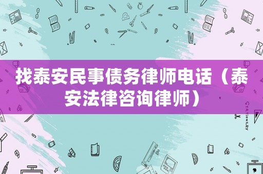 找泰安民事債務(wù)律師電話(huà)（泰安法律咨詢(xún)律師）