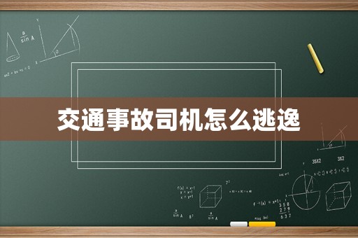交通事故司機(jī)怎么逃逸