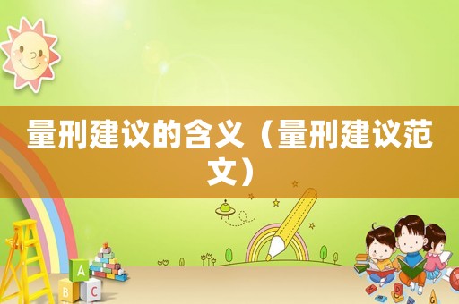 量刑建議的含義（量刑建議范文）
