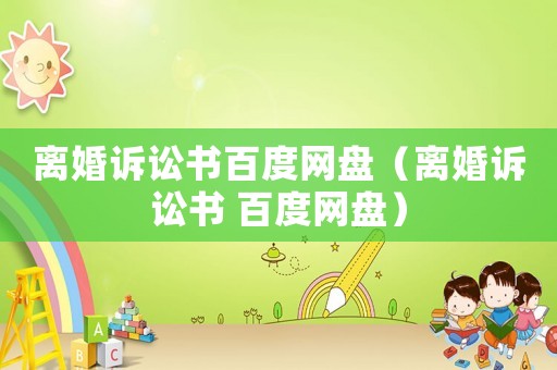 離婚訴訟書百度網(wǎng)盤（離婚訴訟書 百度網(wǎng)盤）