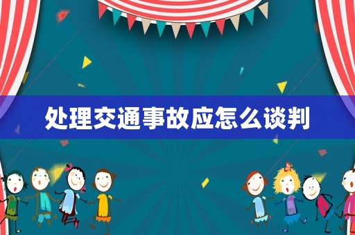 處理交通事故應(yīng)怎么談判