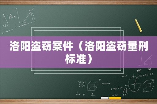 洛陽盜竊案件（洛陽盜竊量刑標(biāo)準(zhǔn)）