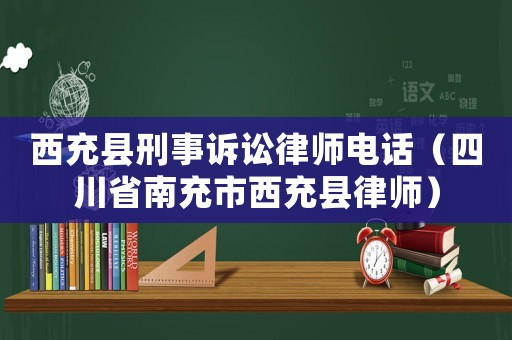 西充縣刑事訴訟律師電話（四川省南充市西充縣律師）