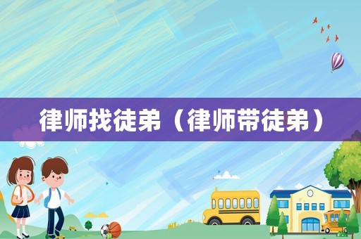 律師找徒弟（律師帶徒弟）